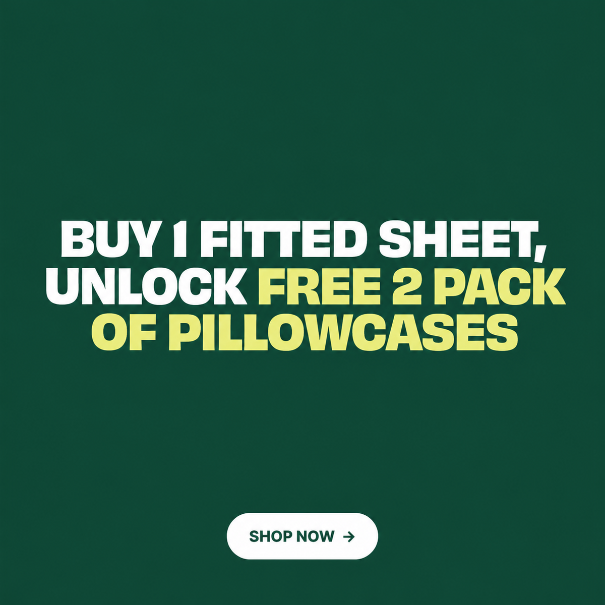 Promotional graphic on a dark green background with bold white and yellow text reading 'BUY 1 FITTED SHEET, UNLOCK FREE 2 PACK OF PILLOWCASES' and a white 'SHOP NOW' button at the bottom.